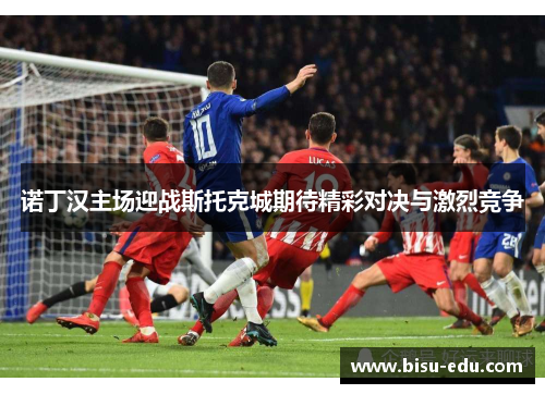 诺丁汉主场迎战斯托克城期待精彩对决与激烈竞争