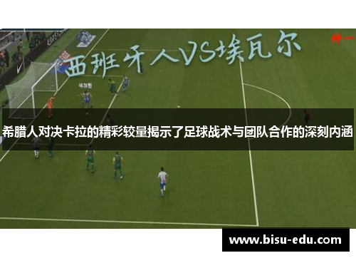 希腊人对决卡拉的精彩较量揭示了足球战术与团队合作的深刻内涵