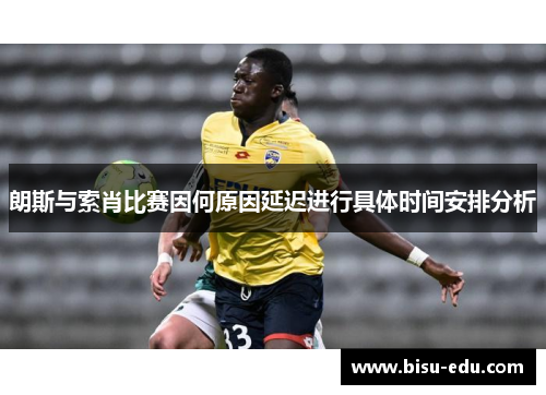朗斯与索肖比赛因何原因延迟进行具体时间安排分析